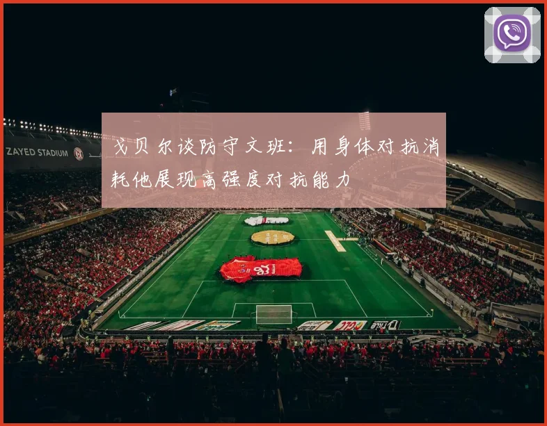 戈贝尔谈防守文班：用身体对抗消耗他展现高强度对抗能力